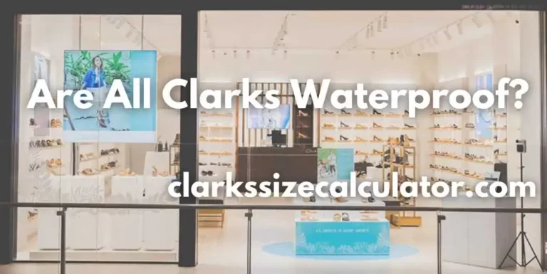 Are All Clarks Waterproof?