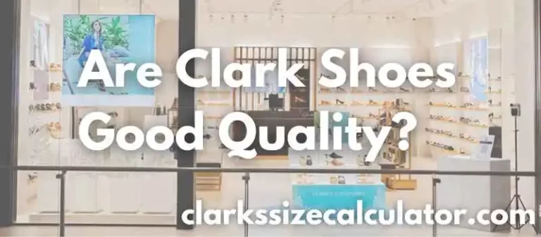 Are Clark Shoes Good Quality?