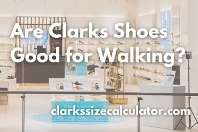 Are Clarks Shoes Good for Walking? A Complete Guide