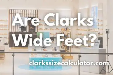 Are Clarks Wide Feet?