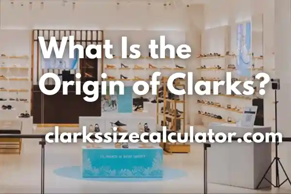 What Is the Origin of Clarks?