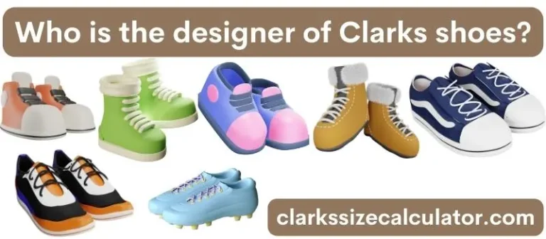Who is the designer of Clarks shoes?