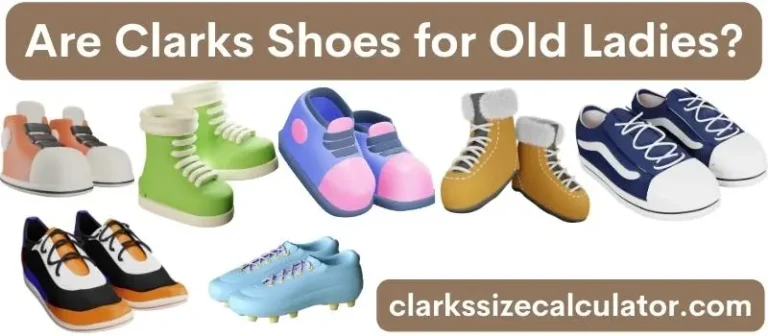 Are Clarks Shoes for Old Ladies?