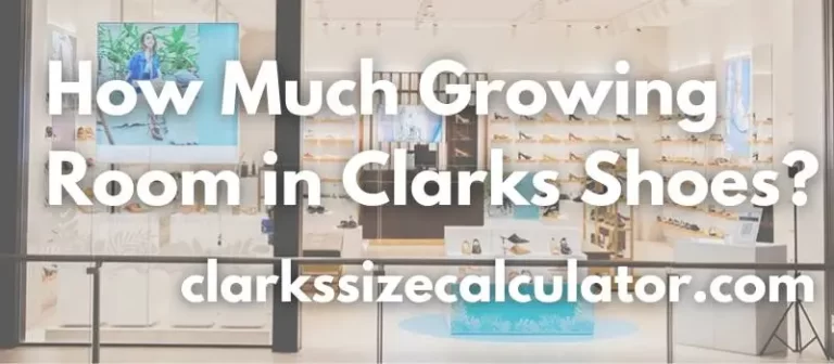 How Much Growing Room in Clarks Shoes? A Guide for Parents