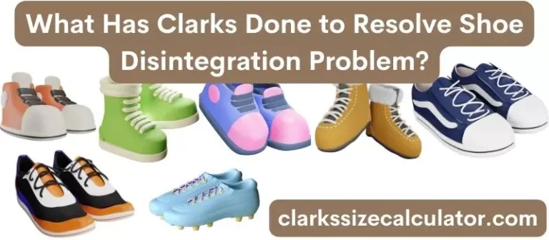 What Has Clarks Done to Resolve Shoe Disintegration Problem?