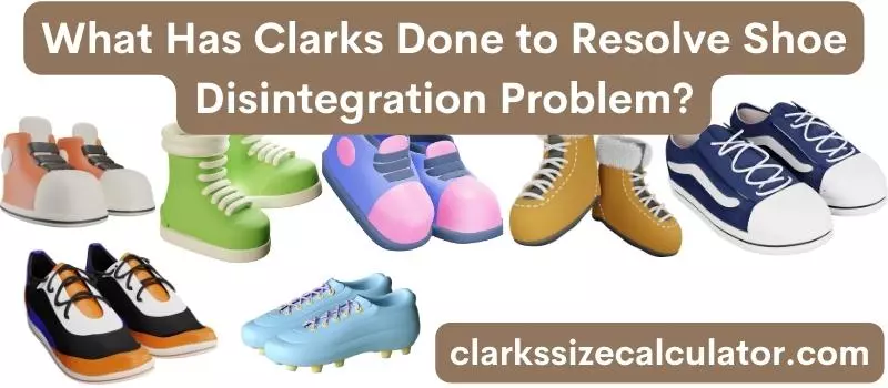 What Has Clark's Done to Resolve Shoe Disintegration Problem?
