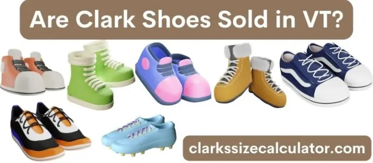 Are Clark Shoes Sold in VT? Your Complete Guide