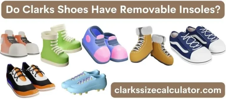 Do Clarks Shoes Have Removable Insoles?